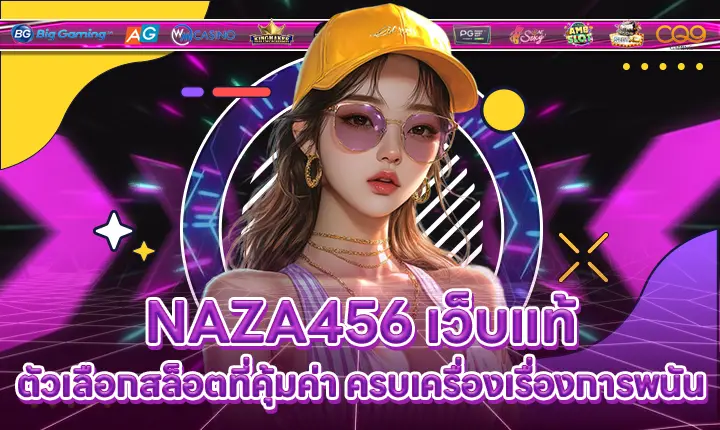 NAZA456 เว็บแท้ตัวเลือกสล็อตที่คุ้มค่า ครบเครื่องเรื่องการพนัน NAZA456