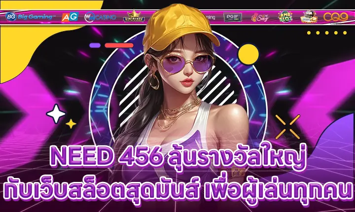 NEED 456 ลุ้นรางวัลใหญ่กับเว็บสล็อตสุดมันส์ เพื่อผู้เล่นทุกคน NEED 456