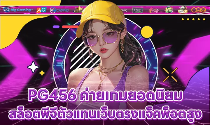 PG456 ค่ายเกมยอดนิยม สล็อตพีจีตัวแทนเว็บตรงแจ็คพ็อตสูง PG456