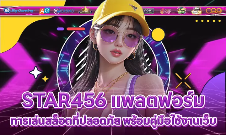 STAR456 แพลตฟอร์มการเล่นสล็อตที่ปลอดภัย พร้อมคู่มือใช้งานเว็บ STAR456