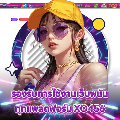 รองรับการใช้งานเว็บพนันทุกแพลตฟอร์ม XO456