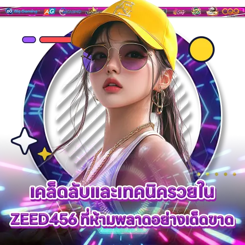 เคล็ดลับและเทคนิครวยใน ZEED456 ที่ห้ามพลาดอย่างเด็ดขาด ZEED456 slot