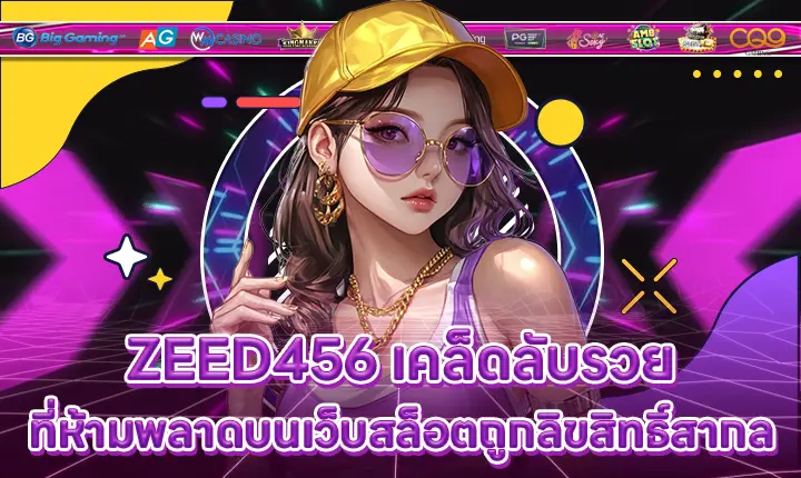ZEED456 เคล็ดลับรวยที่ห้ามพลาดบนเว็บสล็อตถูกลิขสิทธิ์สากล ZEED456
